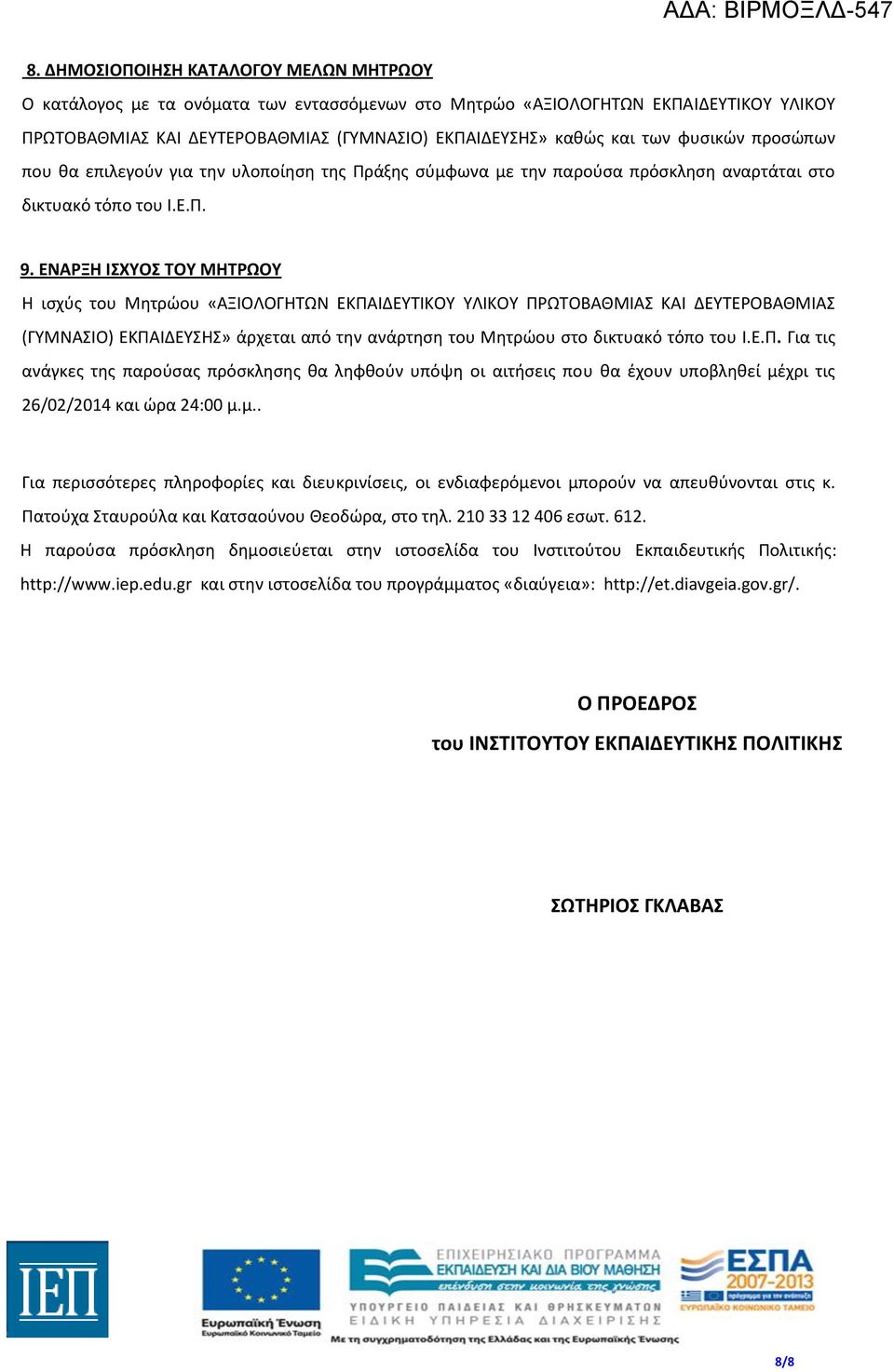 ΕΝΑΡΞΗ ΙΣΧΥΟΣ ΤΟΥ ΜΗΤΡΩΟΥ Η ισχύς του Μητρώου «ΑΞΙΟΛΟΓΗΤΩΝ ΕΚΠΑΙΔΕΥΤΙΚΟΥ ΥΛΙΚΟΥ ΠΡΩΤΟΒΑΘΜΙΑΣ ΚΑΙ ΔΕΥΤΕΡΟΒΑΘΜΙΑΣ (ΓΥΜΝΑΣΙΟ) ΕΚΠΑΙΔΕΥΣΗΣ» άρχεται από την ανάρτηση του Μητρώου στο δικτυακό τόπο του Ι.Ε.Π. Για τις ανάγκες της παρούσας πρόσκλησης θα ληφθούν υπόψη οι αιτήσεις που θα έχουν υποβληθεί μέχρι τις 26/02/2014 και ώρα 24:00 μ.