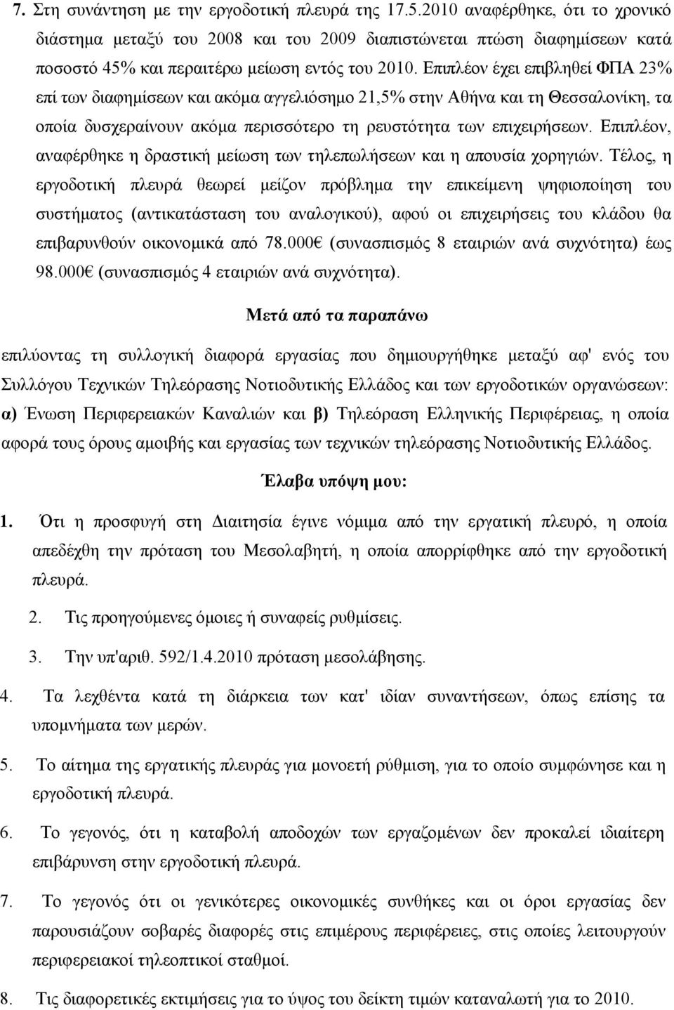 Επιπλέον έχει επιβληθεί ΦΠΑ 23% επί των διαφημίσεων και ακόμα αγγελιόσημο 21,5% στην Αθήνα και τη Θεσσαλονίκη, τα οποία δυσχεραίνουν ακόμα περισσότερο τη ρευστότητα των επιχειρήσεων.