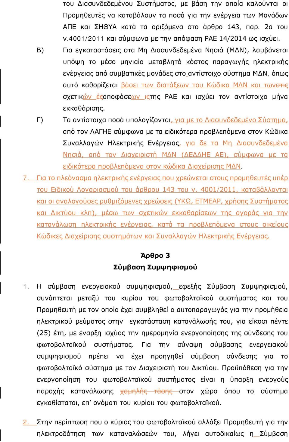 Β) Για εγκαταστάσεις στα Μη Διασυνδεδεμένα Νησιά (ΜΔΝ), λαμβάνεται υπόψη το μέσο μηνιαίο μεταβλητό κόστος παραγωγής ηλεκτρικής ενέργειας από συμβατικές μονάδες στο αντίστοιχο σύστημα ΜΔΝ, όπως αυτό