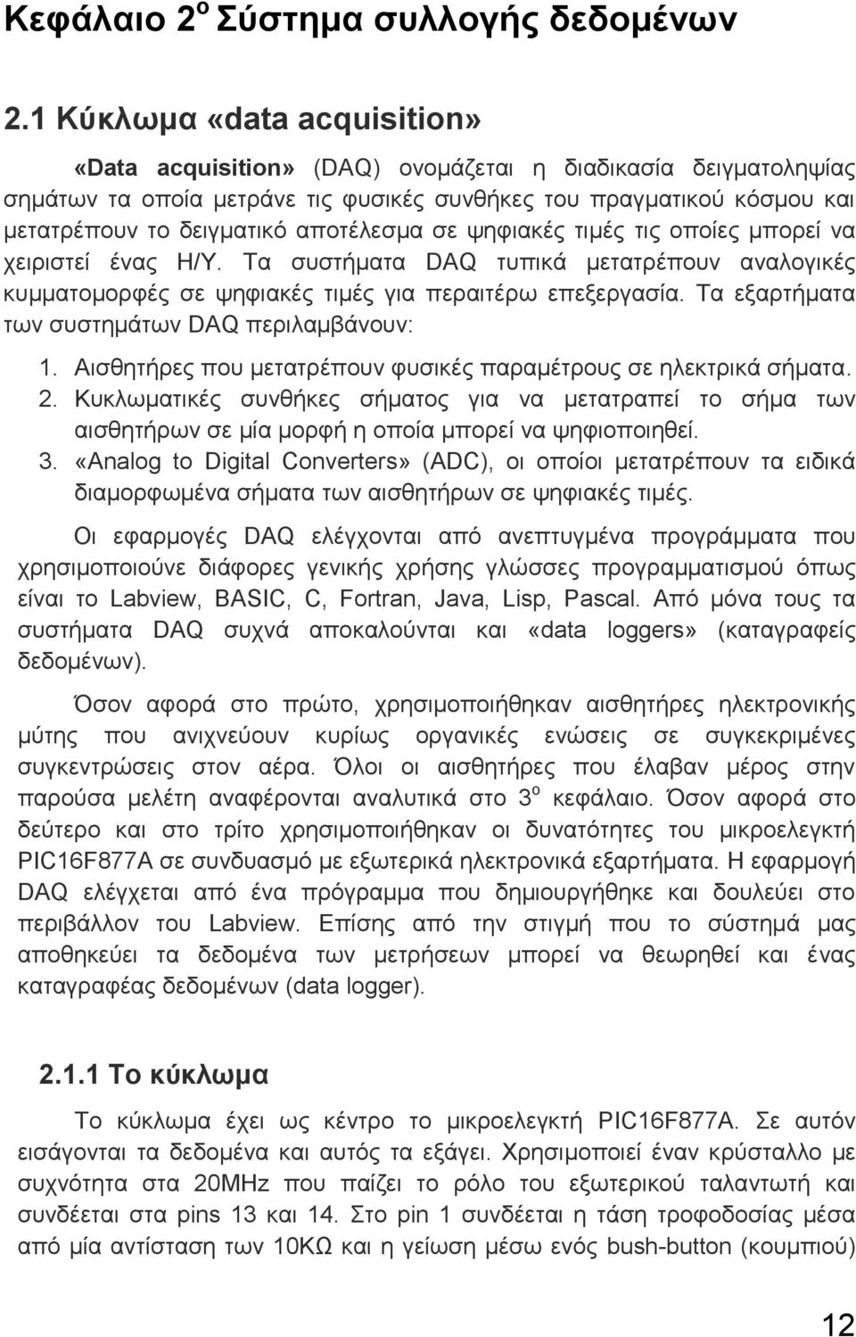 αποτέλεσμα σε ψηφιακές τιμές τις οποίες μπορεί να χειριστεί ένας Η/Υ. Τα συστήματα DAQ τυπικά μετατρέπουν αναλογικές κυμματομορφές σε ψηφιακές τιμές για περαιτέρω επεξεργασία.