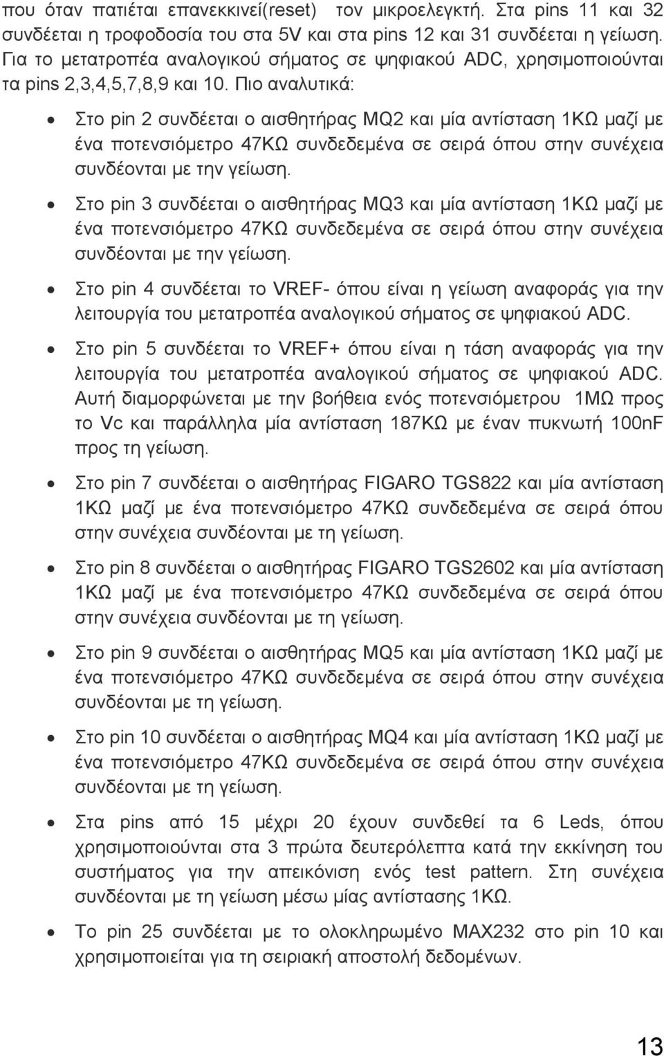 Πιο αναλυτικά: Στο pin 2 συνδέεται ο αισθητήρας MQ2 και μία αντίσταση 1ΚΩ μαζί με ένα ποτενσιόμετρο 47ΚΩ συνδεδεμένα σε σειρά όπου στην συνέχεια συνδέονται με την γείωση.