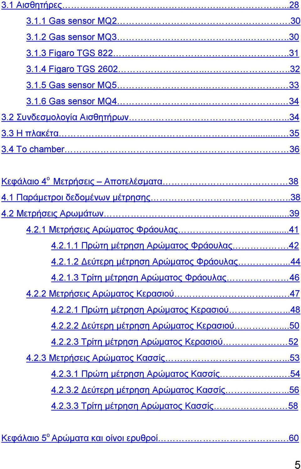 ..41 4.2.1.1 Πρώτη μέτρηση Αρώματος Φράουλας.42 4.2.1.2 Δεύτερη μέτρηση Αρώματος Φράουλας...44 4.2.1.3 Τρίτη μέτρηση Αρώματος Φράουλας 46 4.2.2 Μετρήσεις Αρώματος Κερασιού...47 4.2.2.1 Πρώτη μέτρηση Αρώματος Κερασιού.