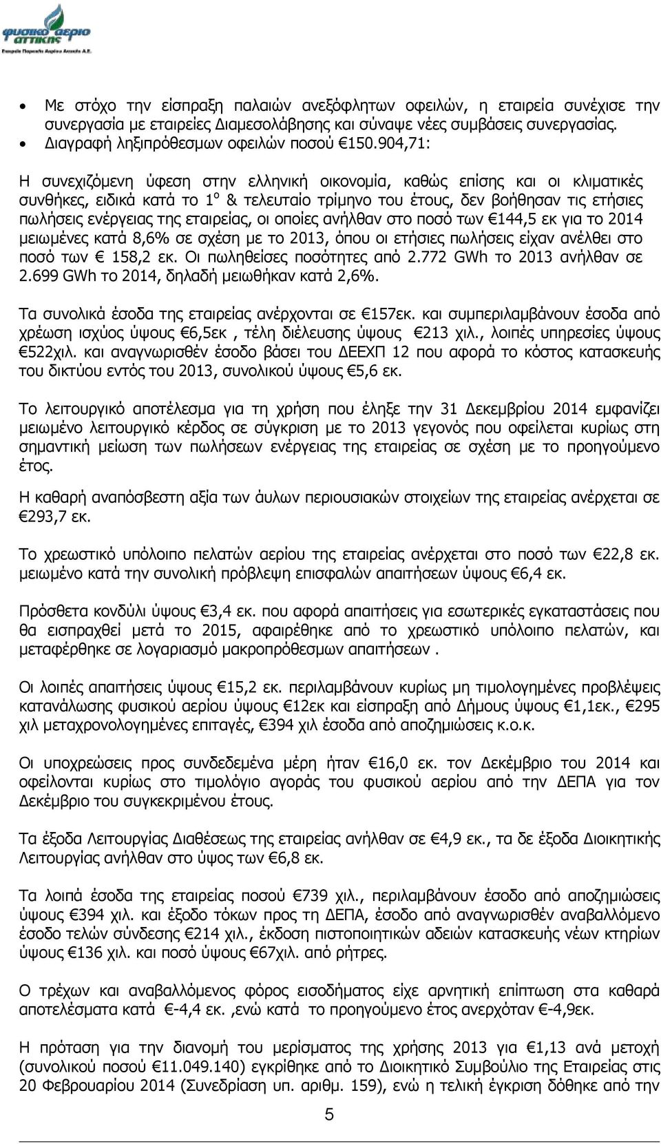 εταιρείας, οι οποίες ανήλθαν στο ποσό των 144,5 εκ για το 2014 μειωμένες κατά 8,6% σε σχέση με το 2013, όπου οι ετήσιες πωλήσεις είχαν ανέλθει στο ποσό των 158,2 εκ. Οι πωληθείσες ποσότητες από 2.