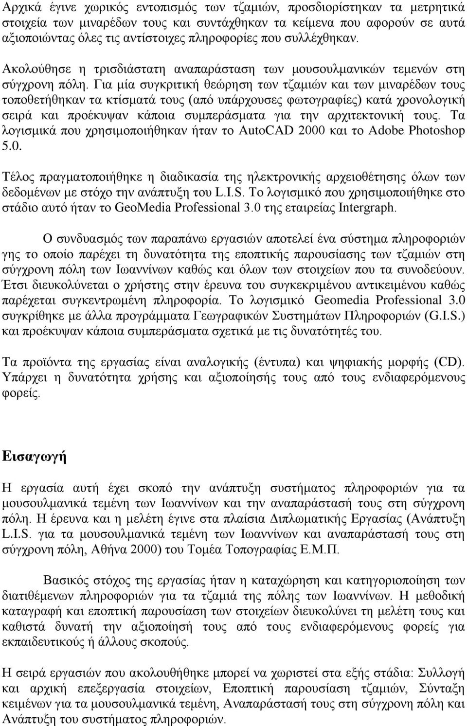 Για μία συγκριτική θεώρηση των τζαμιών και των μιναρέδων τους τοποθετήθηκαν τα κτίσματά τους (από υπάρχουσες φωτογραφίες) κατά χρονολογική σειρά και προέκυψαν κάποια συμπεράσματα για την
