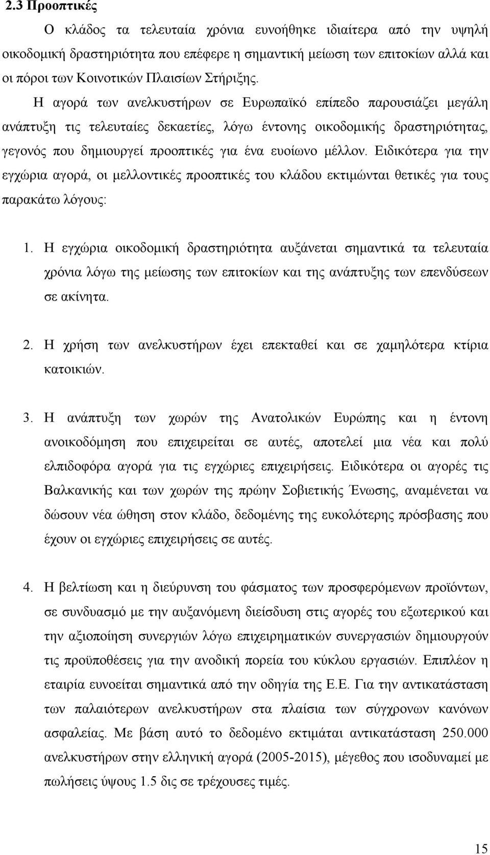 Ειδικότερα για την εγχώρια αγορά, οι μελλοντικές προοπτικές του κλάδου εκτιμώνται θετικές για τους παρακάτω λόγους: 1.