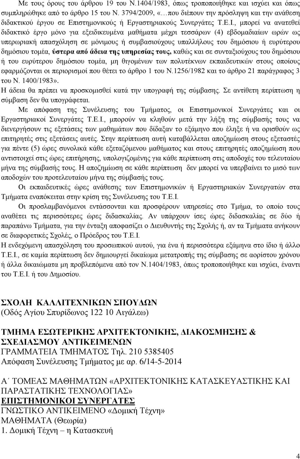 , μπορεί να ανατεθεί διδακτικό έργο μόνο για εξειδικευμένα μαθήματα μέχρι τεσσάρων (4) εβδομαδιαίων ωρών ως υπερωριακή απασχόληση σε μόνιμους ή συμβασιούχους υπαλλήλους του δημόσιου ή ευρύτερου