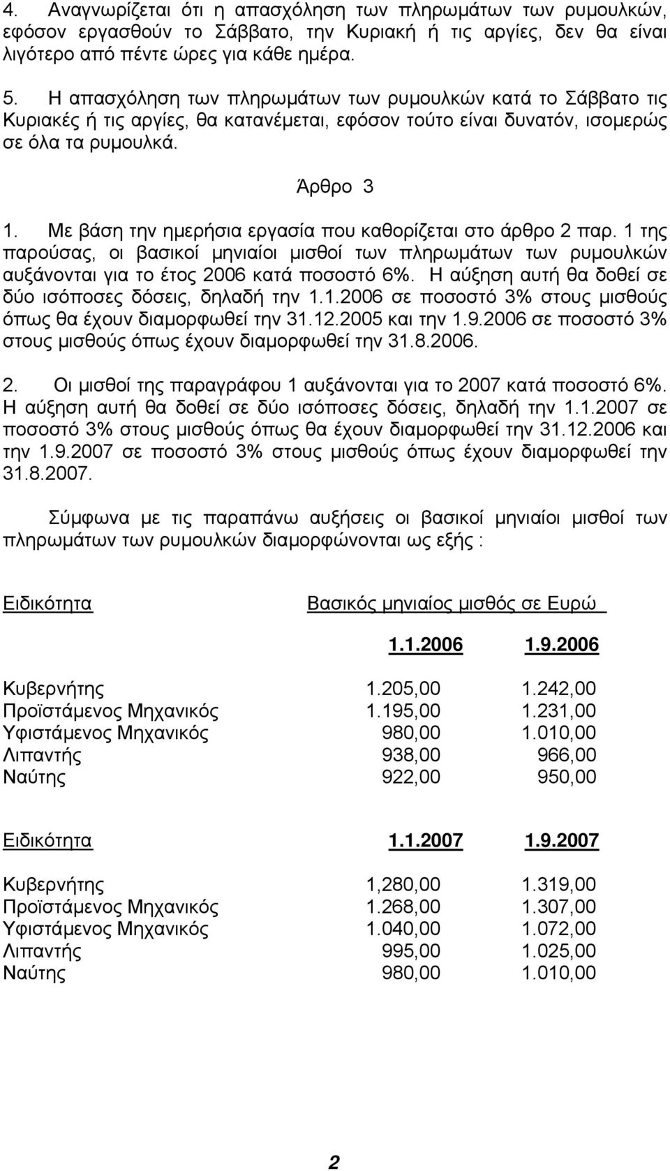 Με βάση την ηµερήσια εργασία που καθορίζεται στο άρθρο 2 παρ. 1 της παρούσας, οι βασικοί µηνιαίοι µισθοί των πληρωµάτων των ρυµουλκών αυξάνονται για το έτος 2006 κατά ποσοστό 6%.