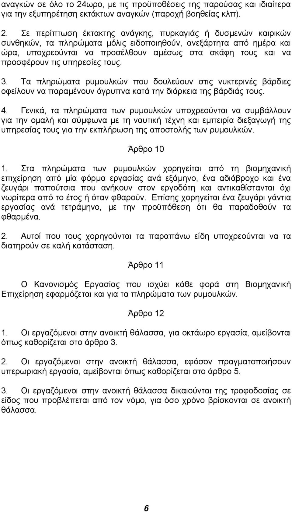 Σε περίπτωση έκτακτης ανάγκης, πυρκαγιάς ή δυσµενών καιρικών συνθηκών, τα πληρώµατα µόλις ειδοποιηθούν, ανεξάρτητα από ηµέρα και ώρα, υποχρεούνται να προσέλθουν αµέσως στα σκάφη τους και να