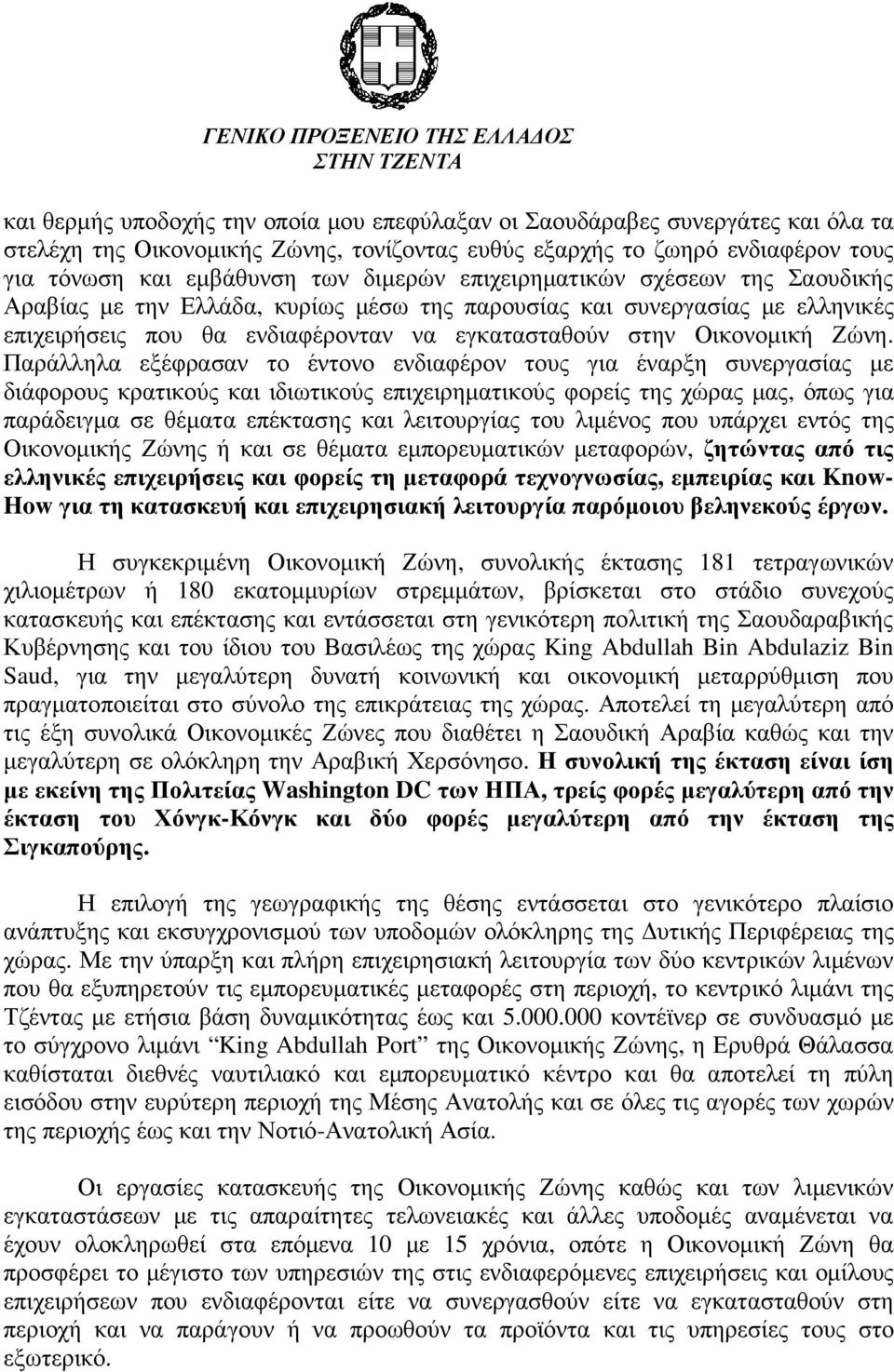 Παράλληλα εξέφρασαν το έντονο ενδιαφέρον τους για έναρξη συνεργασίας µε διάφορους κρατικούς και ιδιωτικούς επιχειρηµατικούς φορείς της χώρας µας, όπως για παράδειγµα σε θέµατα επέκτασης και