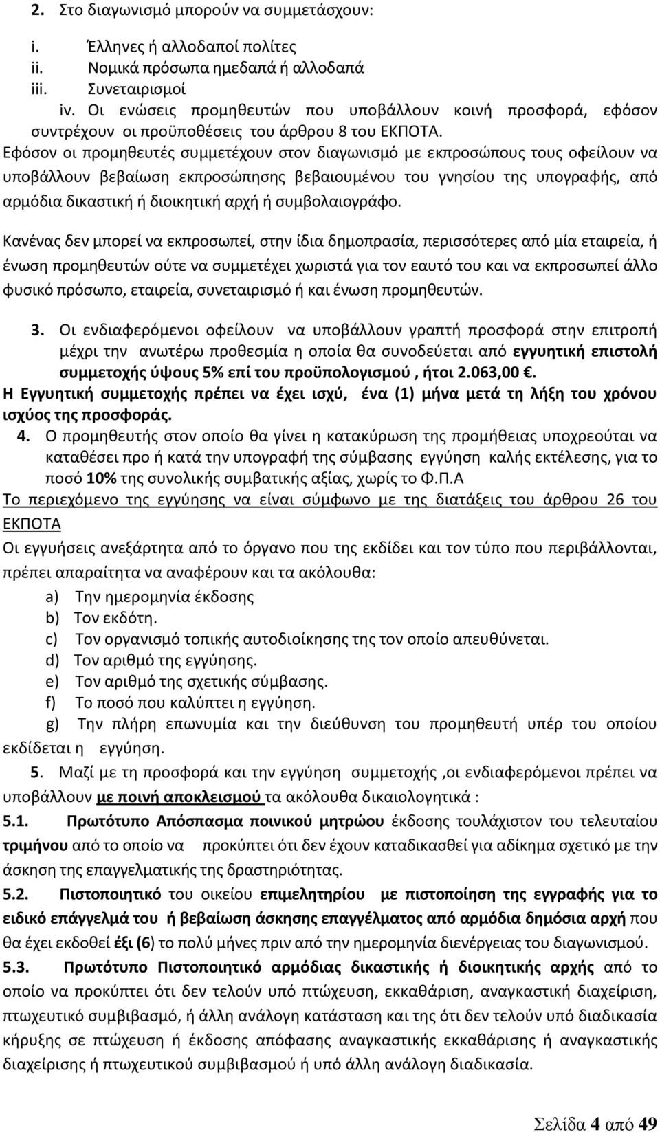 Εφόσον οι προμηθευτές συμμετέχουν στον διαγωνισμό με εκπροσώπους τους οφείλουν να υποβάλλουν βεβαίωση εκπροσώπησης βεβαιουμένου του γνησίου της υπογραφής, από αρμόδια δικαστική ή διοικητική αρχή ή