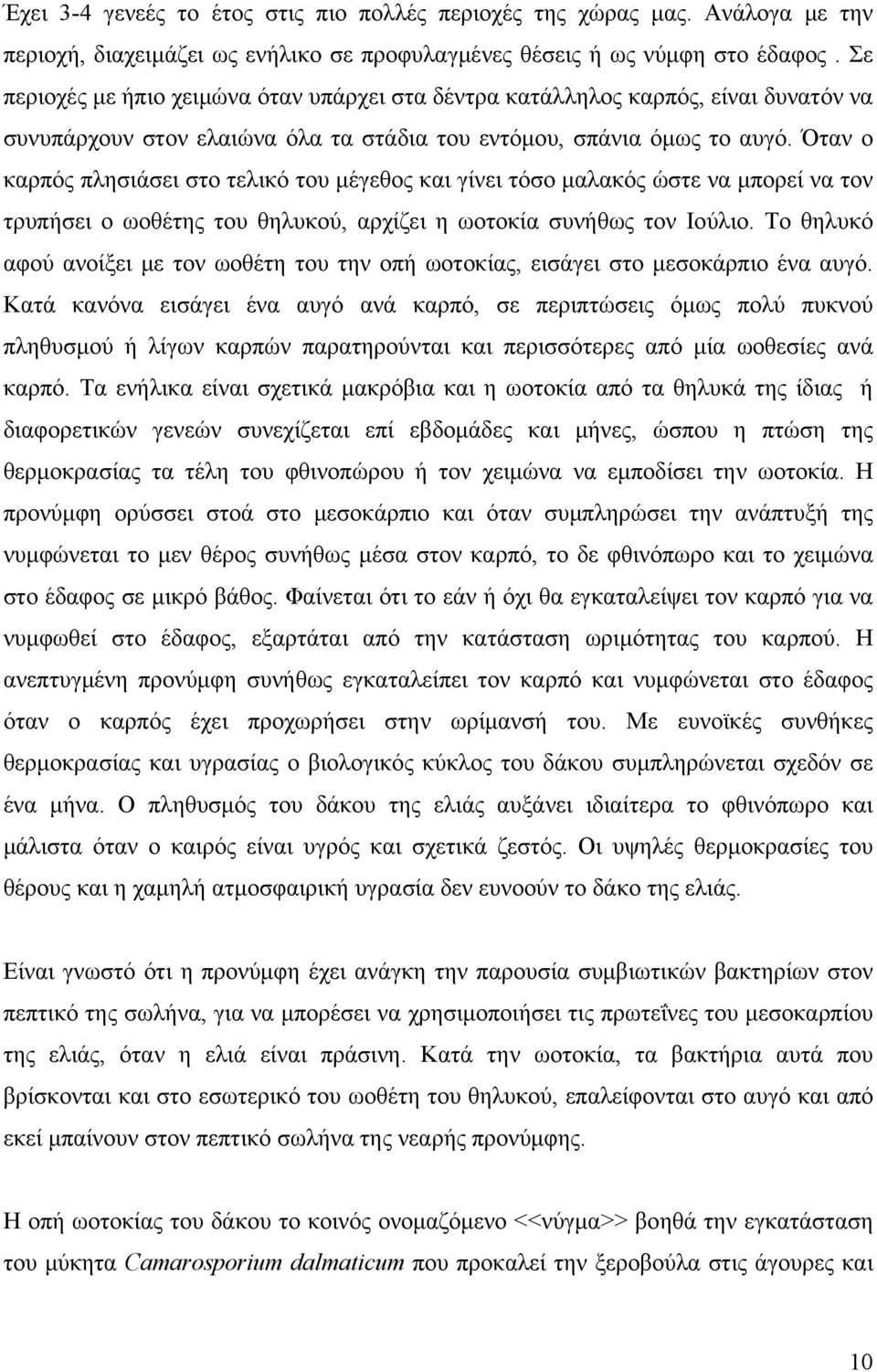 Όταν ο καρπός πλησιάσει στο τελικό του μέγεθος και γίνει τόσο μαλακός ώστε να μπορεί να τον τρυπήσει ο ωοθέτης του θηλυκού, αρχίζει η ωοτοκία συνήθως τον Ιούλιο.