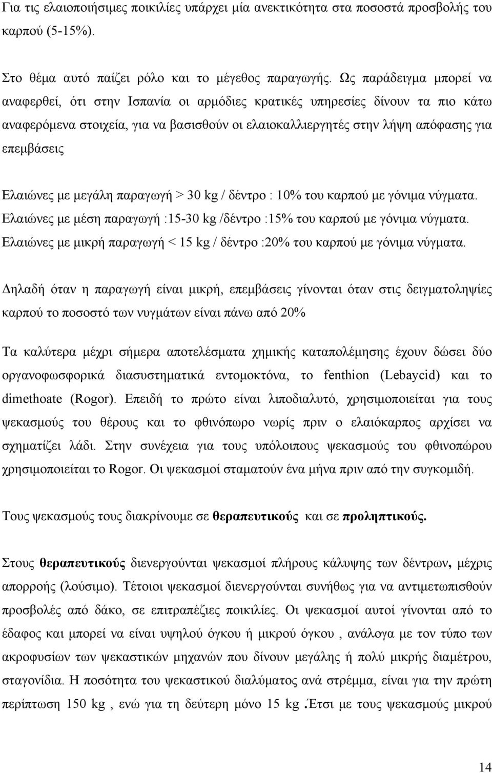 Ελαιώνες με μεγάλη παραγωγή > 30 kg / δέντρο : 10% του καρπού με γόνιμα νύγματα. Ελαιώνες με μέση παραγωγή :15-30 kg /δέντρο :15% του καρπού με γόνιμα νύγματα.