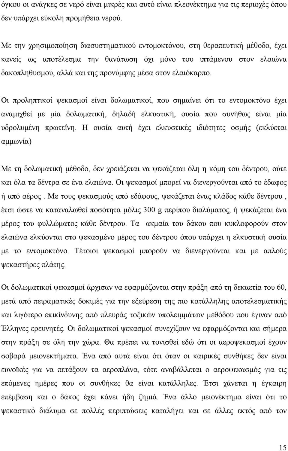 ελαιόκαρπο. Οι προληπτικοί ψεκασμοί είναι δολωματικοί, που σημαίνει ότι το εντομοκτόνο έχει αναμιχθεί με μία δολωματική, δηλαδή ελκυστική, ουσία που συνήθως είναι μία υδρολυμένη πρωτεΐνη.