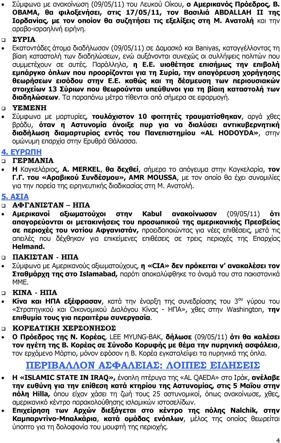ΣΥΡΙΑ Εκατοντάδες άτομα διαδήλωσαν (09/05/11) σε αμασκό και Baniyas, καταγγέλλοντας τη βίαιη καταστολή των διαδηλώσεων, ενώ αυξάνονται συνεχώς οι συλλήψεις πολιτών που συμμετέχουν σε αυτές.