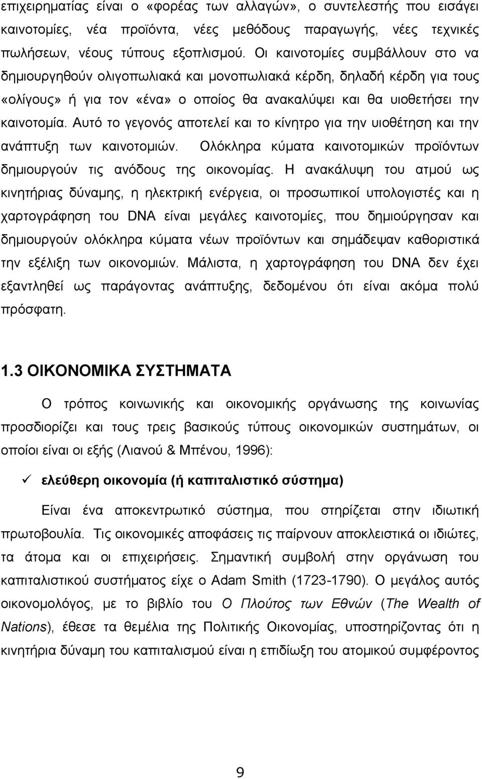 Αυτό το γεγονός αποτελεί και το κίνητρο για την υιοθέτηση και την ανάπτυξη των καινοτομιών. Ολόκληρα κύματα καινοτομικών προϊόντων δημιουργούν τις ανόδους της οικονομίας.