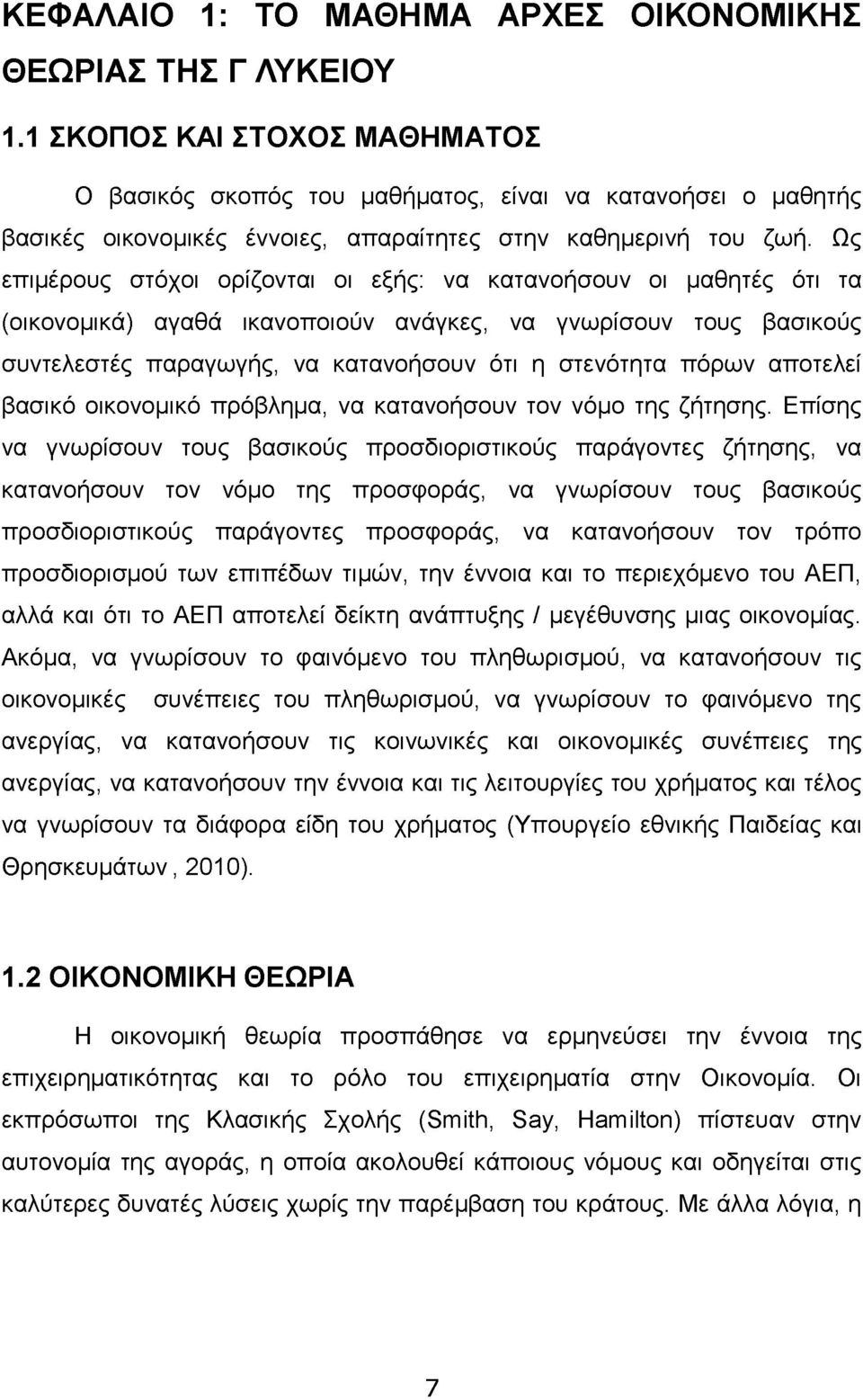 Ως επιμέρους στόχοι ορίζονται οι εξής: να κατανοήσουν οι μαθητές ότι τα (οικονομικά) αγαθά ικανοποιούν ανάγκες, να γνωρίσουν τους βασικούς συντελεστές παραγωγής, να κατανοήσουν ότι η στενότητα πόρων