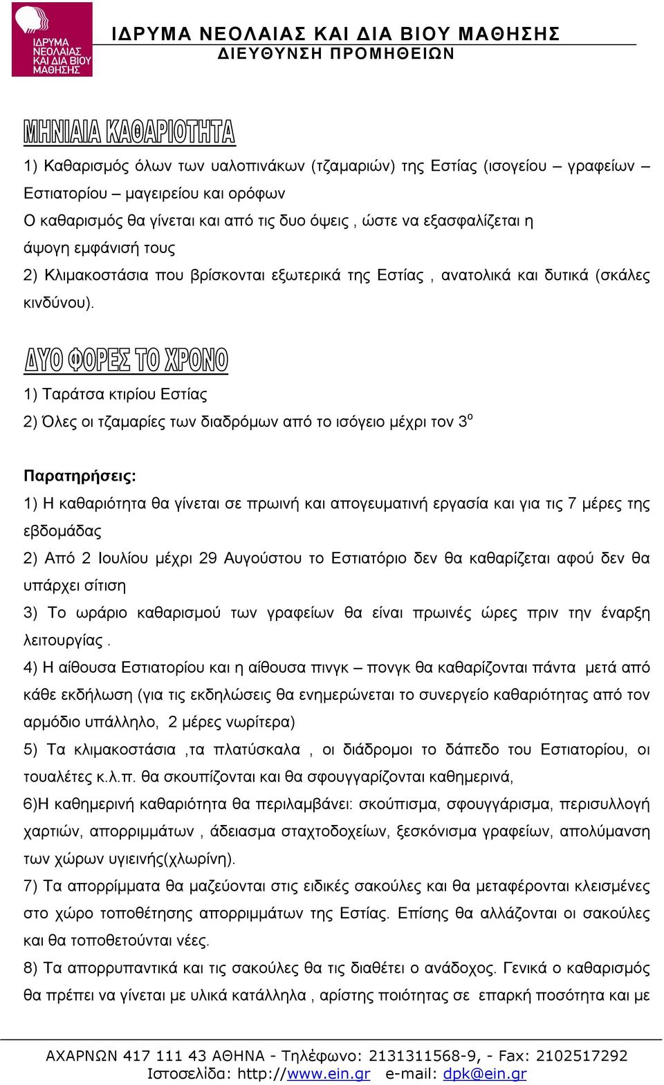 1) Ταράτσα κτιρίου Εστίας 2) Όλες οι τζαμαρίες των διαδρόμων από το ισόγειο μέχρι τον 3 ο Παρατηρήσεις: 1) Η καθαριότητα θα γίνεται σε πρωινή και απογευματινή εργασία και για τις 7 μέρες της