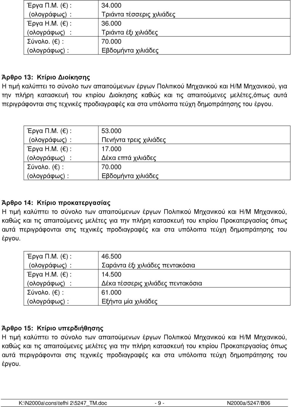 καθώς και τις απαιτούµενες µελέτες,όπως αυτά περιγράφονται στις τεχνικές προδιαγραφές και στα υπόλοιπα τεύχη δηµοπράτησης του έργου. Έργα Π.Μ. ( ) : 53.000 (ολογράφως) : Πενήντα τρεις χιλιάδες Έργα Η.
