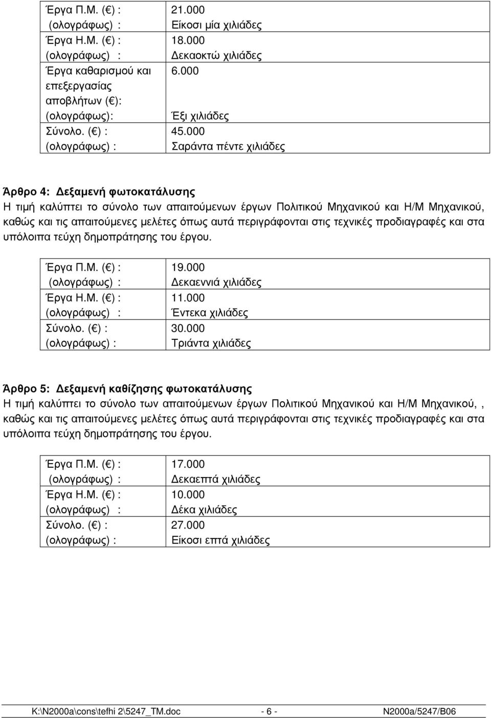 000 (ολογράφως) : Σαράντα πέντε χιλιάδες Άρθρο 4: εξαµενή φωτοκατάλυσης Η τιµή καλύπτει το σύνολο των απαιτούµενων έργων Πολιτικού Μηχανικού και Η/Μ Μηχανικού, καθώς και τις απαιτούµενες µελέτες όπως