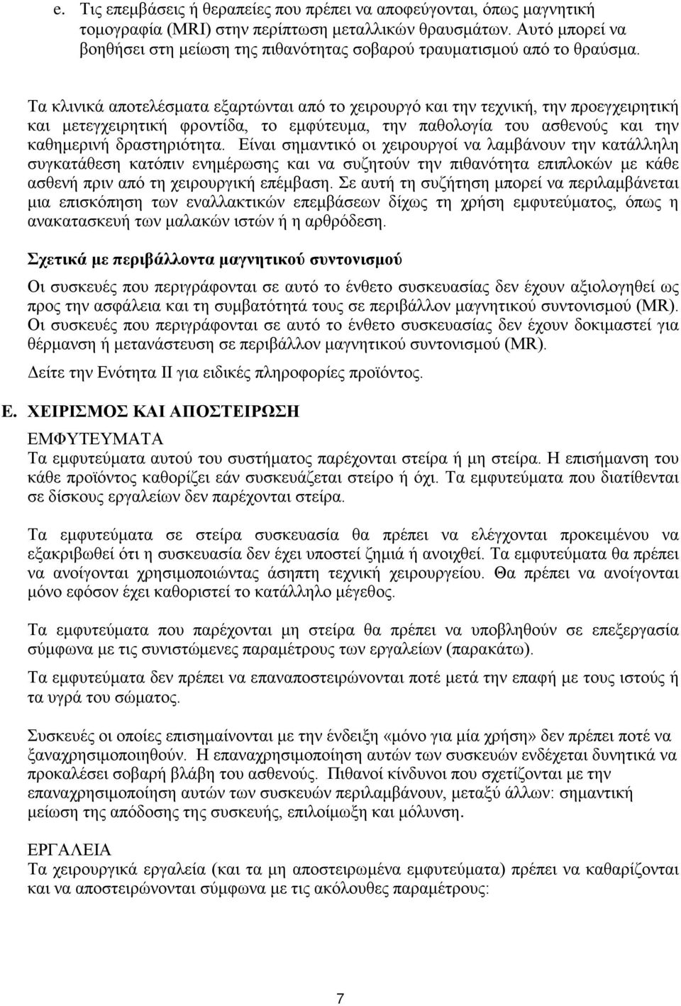 Τα κλινικά αποτελέσματα εξαρτώνται από το χειρουργό και την τεχνική, την προεγχειρητική και μετεγχειρητική φροντίδα, το εμφύτευμα, την παθολογία του ασθενούς και την καθημερινή δραστηριότητα.