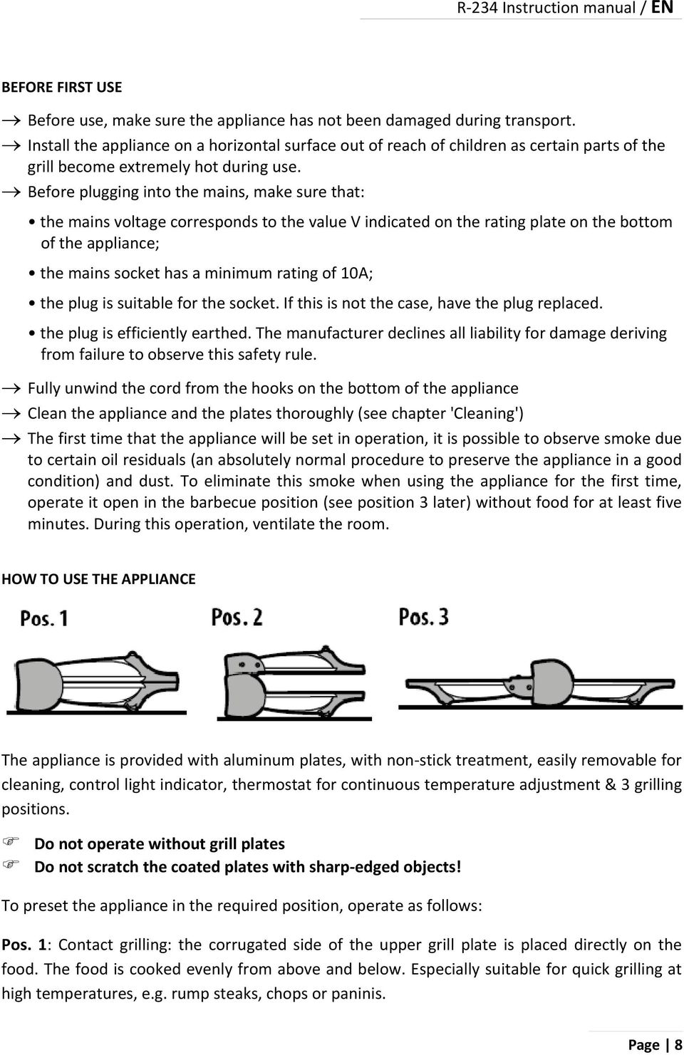 Before plugging into the mains, make sure that: the mains voltage corresponds to the value V indicated on the rating plate on the bottom of the appliance; the mains socket has a minimum rating of