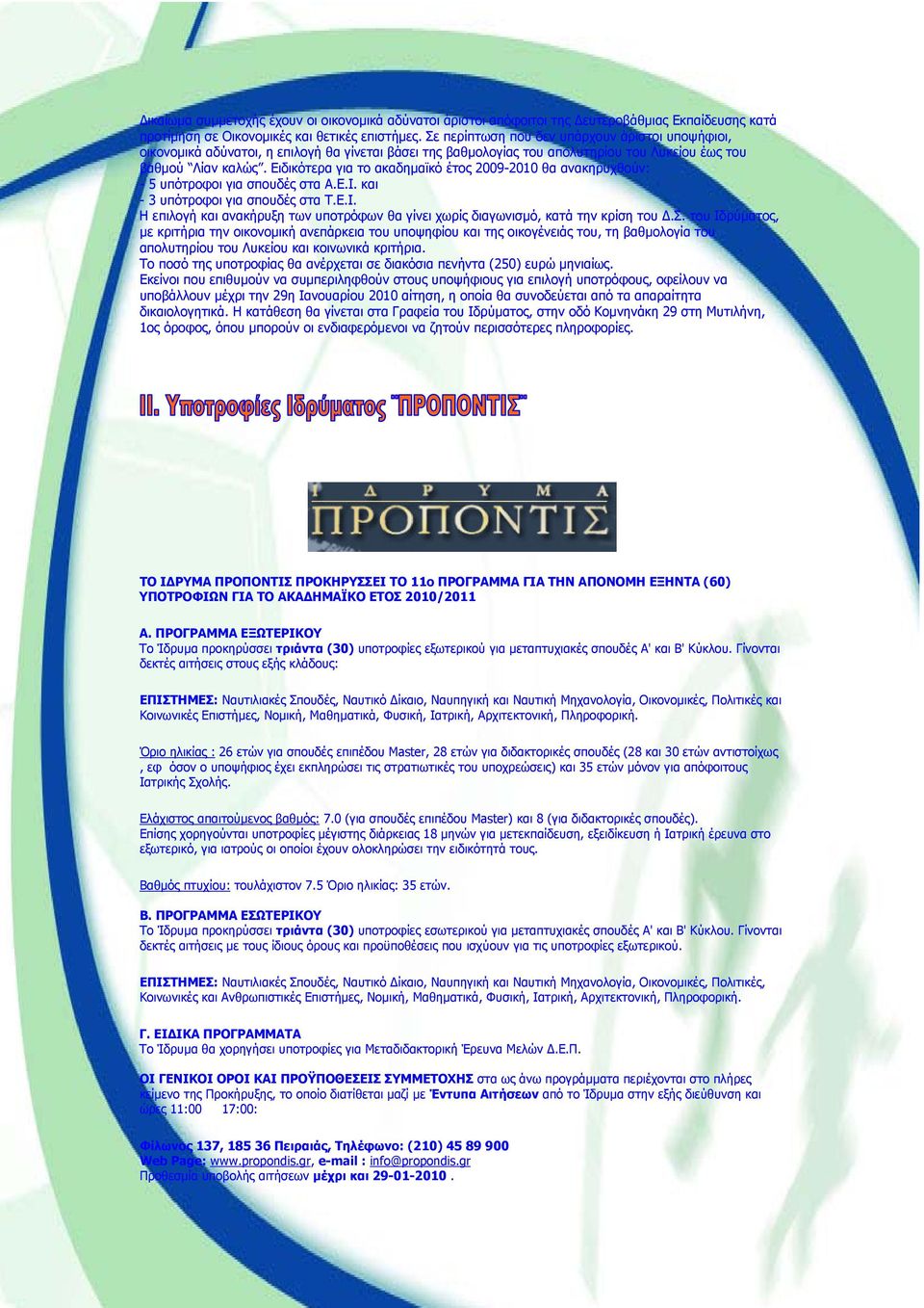 Ειδικότερα για το ακαδημαϊκό έτος 2009-2010 θα ανακηρυχθούν: - 5 υπότροφοι για σπουδές στα Α.Ε.Ι. και - 3 υπότροφοι για σπουδές στα Τ.Ε.Ι. Η επιλογή και ανακήρυξη των υποτρόφων θα γίνει χωρίς διαγωνισμό, κατά την κρίση του.