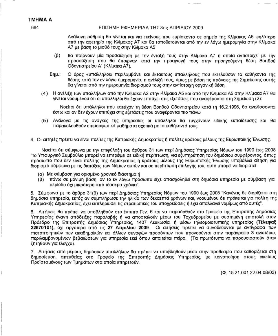 βάση το μισθό τους στην Κλίμακα Α5' θα παίρνουν μία προσαύξηση με την ένταξη τους στην Κλίμακα Α7 η οποία αντιστοιχεί με την προσαύξηση που θα έπαιρναν κατά την προαγωγή τους στην προηγούμενη θέση