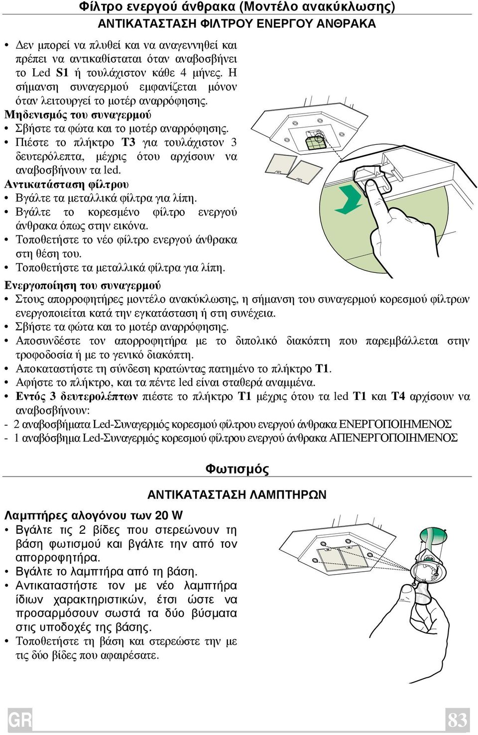 Πιέστε το πλήκτρο T3 για τουλάχιστον 3 δευτερόλεπτα, µέχρις ότου αρχίσουν να αναβοσβήνουν τα led. Αντικατάσταση φίλτρου Βγάλτε τα µεταλλικά φίλτρα για λίπη.