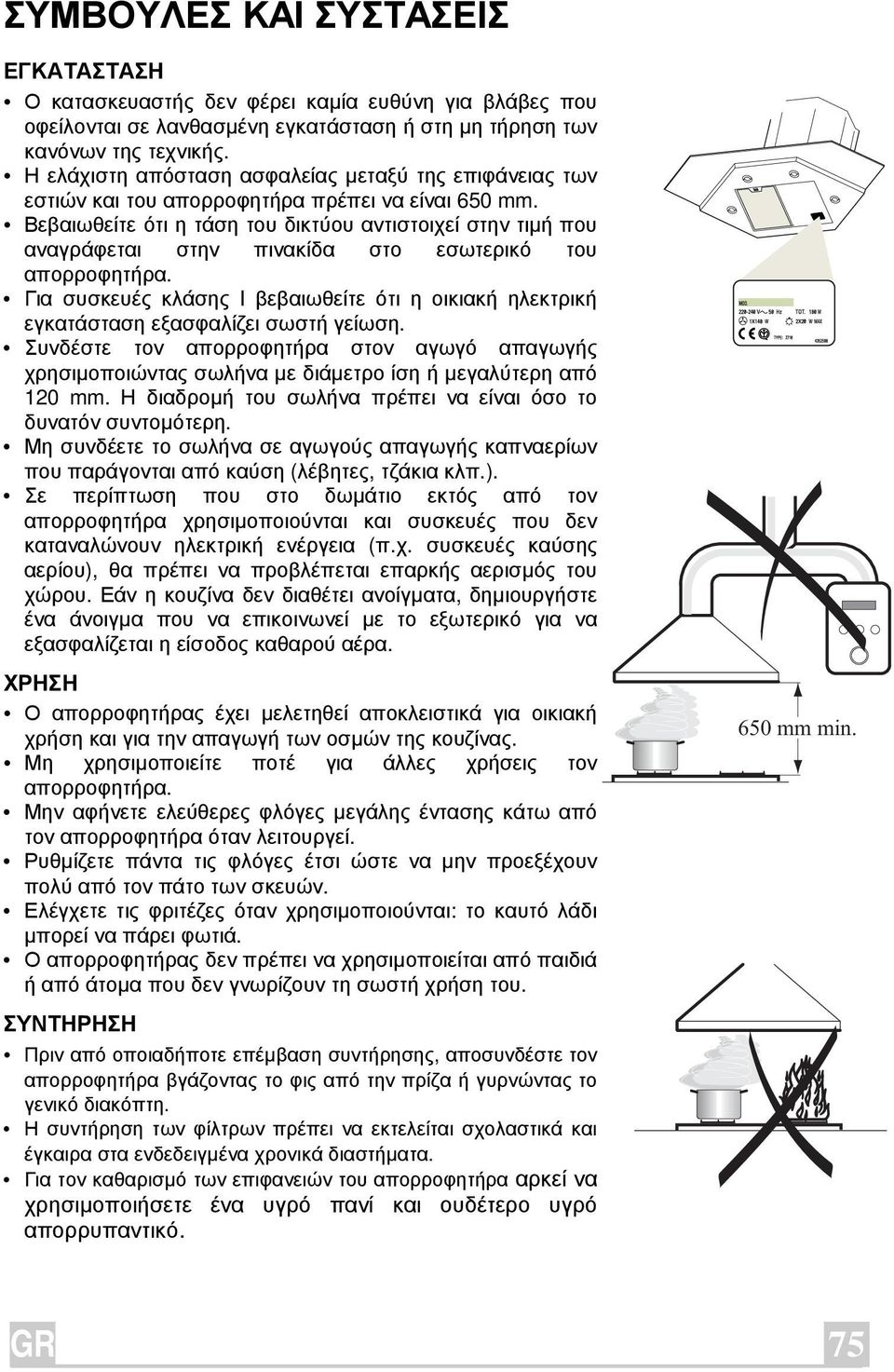 Βεβαιωθείτε ότι η τάση του δικτύου αντιστοιχεί στην τιµή που αναγράφεται στην πινακίδα στο εσωτερικό του απορροφητήρα.