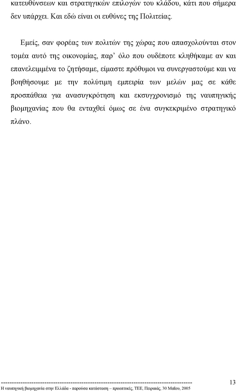 και επανελειµµένα το ζητήσαµε, είµαστε πρόθυµοι να συνεργαστούµε και να βοηθήσουµε µε την πολύτιµη εµπειρία των µελών µας σε