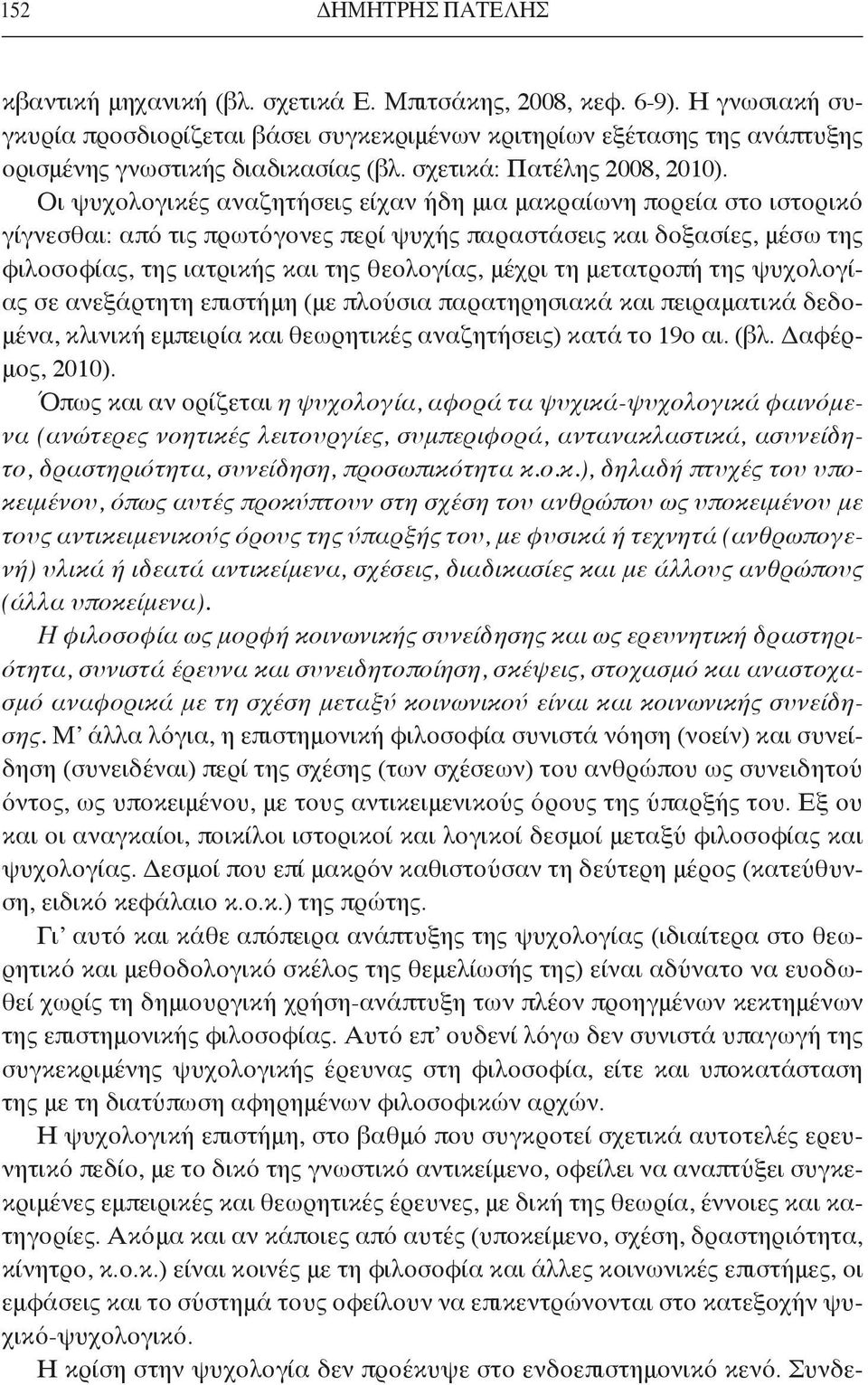 Οι ψυχολογικές αναζητήσεις είχαν ήδη μια μακραίωνη πορεία στο ιστορικό γίγνεσθαι: από τις πρωτόγονες περί ψυχής παραστάσεις και δοξασίες, μέσω της φιλοσοφίας, της ιατρικής και της θεολογίας, μέχρι τη