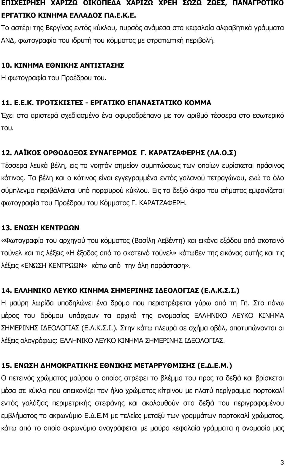 12. ΛΑΪΚΟΣ ΟΡΘΟ ΟΞΟΣ ΣΥΝΑΓΕΡΜΟΣ Γ. ΚΑΡΑΤΖΑΦΕΡΗΣ (ΛΑ.Ο.Σ) Τέσσερα λευκά βέλη, εις το νοητόν σηµείον συµπτώσεως των οποίων ευρίσκεται πράσινος κότινος.