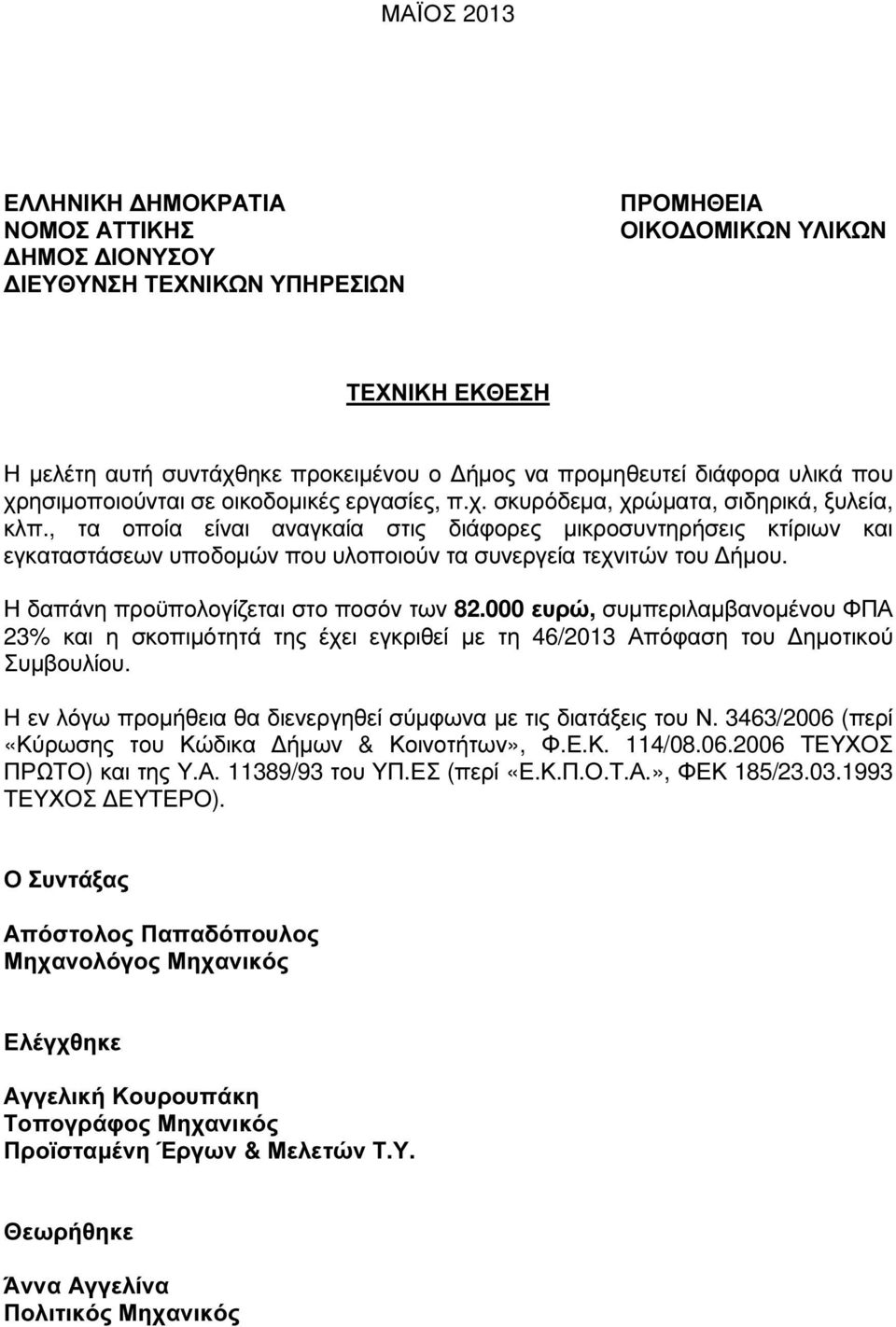 , τα οποία είναι αναγκαία στις διάφορες µικροσυντηρήσεις κτίριων και εγκαταστάσεων υποδοµών που υλοποιούν τα συνεργεία τεχνιτών του ήµου. Η δαπάνη προϋπολογίζεται στο ποσόν των 82.