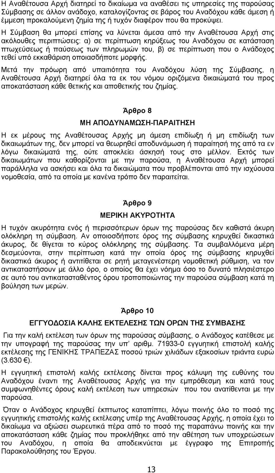 Η Σύμβαση θα μπορεί επίσης να λύνεται άμεσα από την Αναθέτουσα Αρχή στις ακόλουθες περιπτώσεις: α) σε περίπτωση κηρύξεως του Αναδόχου σε κατάσταση πτωχεύσεως ή παύσεως των πληρωμών του, β) σε