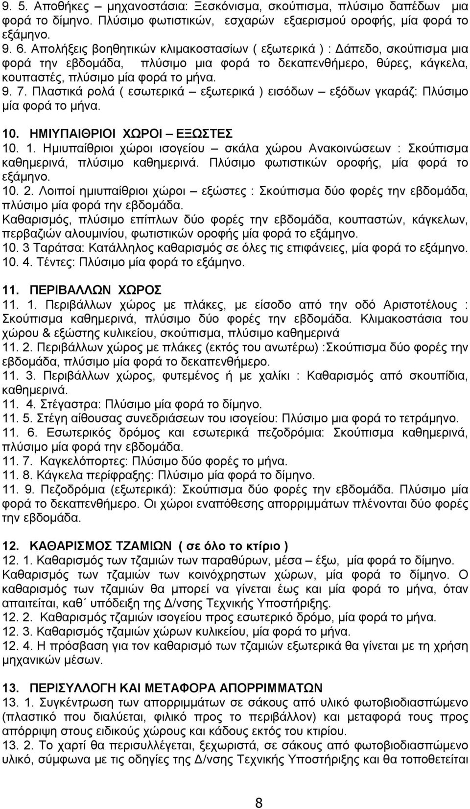 Πλαστικά ρολά ( εσωτερικά εξωτερικά ) εισόδων εξόδων γκαράζ: Πλύσιμο μία φορά το μήνα. 10. ΗΜΙΥΠΑΙΘΡΙΟΙ ΧΩΡΟΙ ΕΞΩΣΤΕΣ 10. 1. Ημιυπαίθριοι χώροι ισογείου σκάλα χώρου Ανακοινώσεων : Σκούπισμα καθημερινά, πλύσιμο καθημερινά.