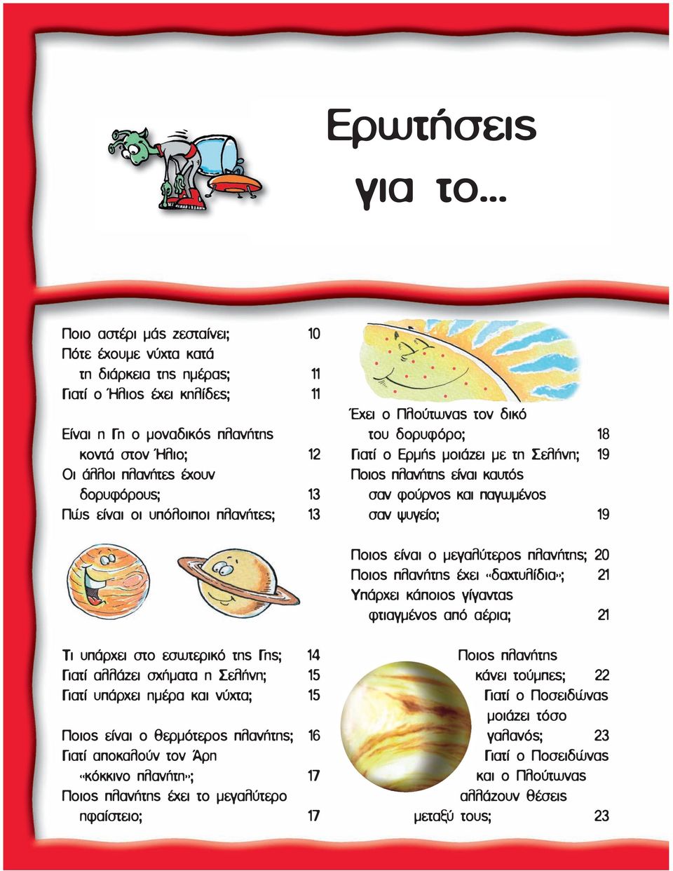 δορυφόρους; 13 Πώς είναι οι υπόλοιποι πλανήτες; 13 Έχει ο Πλούτωνας τον δικό του δορυφόρο; 18 Γιατί ο Ερµής µοιάζει µε τη Σελήνη; 19 Ποιος πλανήτης είναι καυτός σαν φούρνος και παγωµένος σαν ψυγείο;