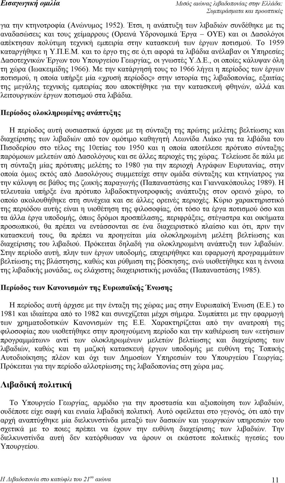 Το 1959 καταργήθηκε η Υ.Π.Ε.Μ. και το έργο της σε ό,τι αφορά τα λιβάδια ανέλαβαν οι Υπηρεσίες Δασοτεχνικών Έργων του Υπουργείου Γεωργίας, οι γνωστές Υ.Δ.Ε., οι οποίες κάλυψαν όλη τη χώρα (Ιωακειμίδης 1966).