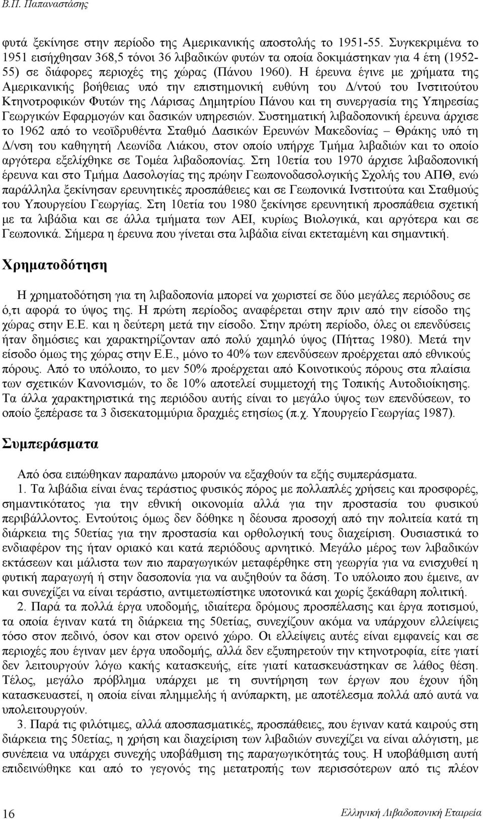 Η έρευνα έγινε με χρήματα της Αμερικανικής βοήθειας υπό την επιστημονική ευθύνη του Δ/ντού του Ινστιτούτου Κτηνοτροφικών Φυτών της Λάρισας Δημητρίου Πάνου και τη συνεργασία της Υπηρεσίας Γεωργικών