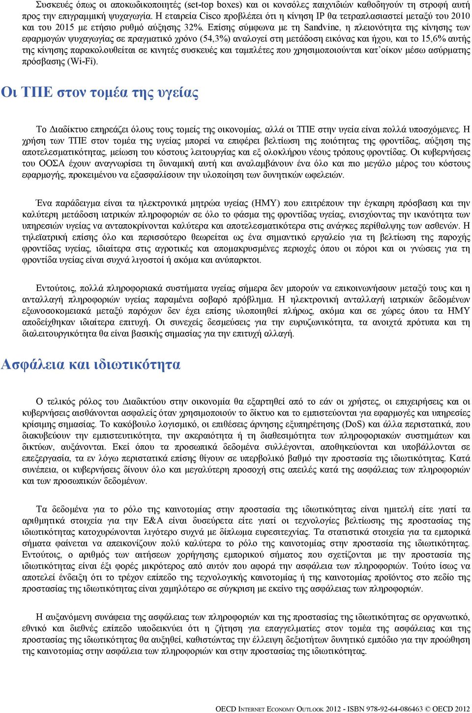 Επίσης σύμφωνα με τη Sandvine, η πλειονότητα της κίνησης των εφαρμογών ψυχαγωγίας σε πραγματικό χρόνο (54,3%) αναλογεί στη μετάδοση εικόνας και ήχου, και το 15,6% αυτής της κίνησης παρακολουθείται σε