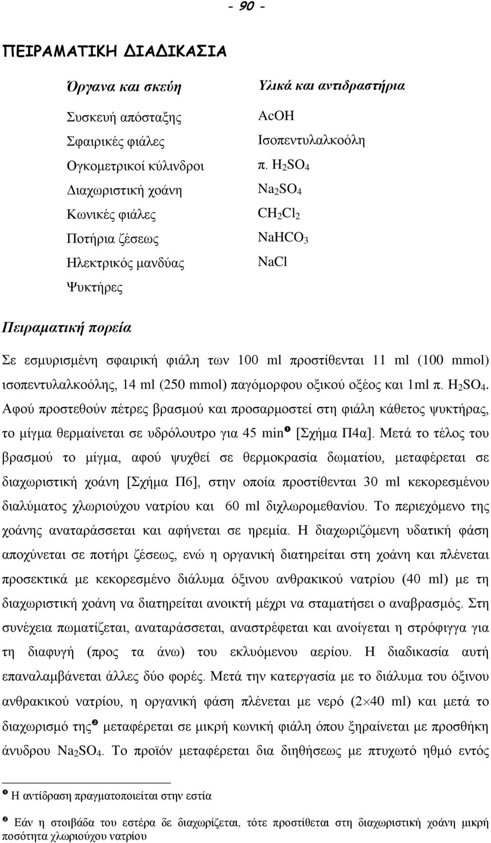 H 2 S 4 Na 2 S 4 CH 2 Cl 2 NaHC 3 NaCl Πειραματική πορεία Σε εσμυρισμένη σφαιρική φιάλη των 100 ml προστίθενται 11 ml (100 mmol) ισοπεντυλαλκοόλης, 14 ml (250 mmol) παγόμορφου οξικού οξέος και 1ml π.