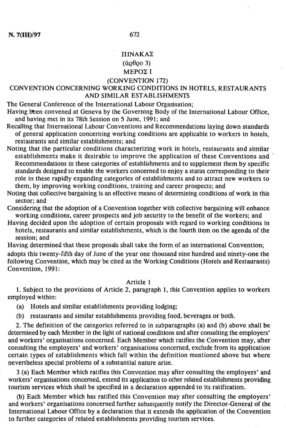 Labour Conventions and Recommendations laying down standards of general application concerning working conditions are applicable to workers in hotels, restaurants and similar establishments; and