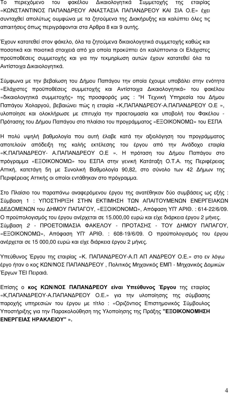 Έχουν κατατεθεί στον φάκελο, όλα τα ζητούµενα δικαιολογητικά συµµετοχής καθώς και ποσοτικά και ποιοτικά στοιχειά από χα οποία προκύπτει ότι καλύπτονται ΟΙ Ελάχιστες προϋποθέσεις συµµετοχής και για