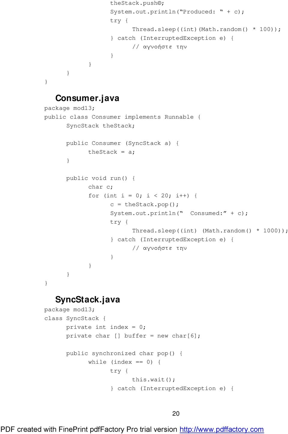 20; i++) { c = thestack.pop(); System.out.println( Consumed: + c); try { Thread.sleep((int) (Math.random() * 1000)); catch (InterruptedException e) { // αγνοήστε την SyncStack.
