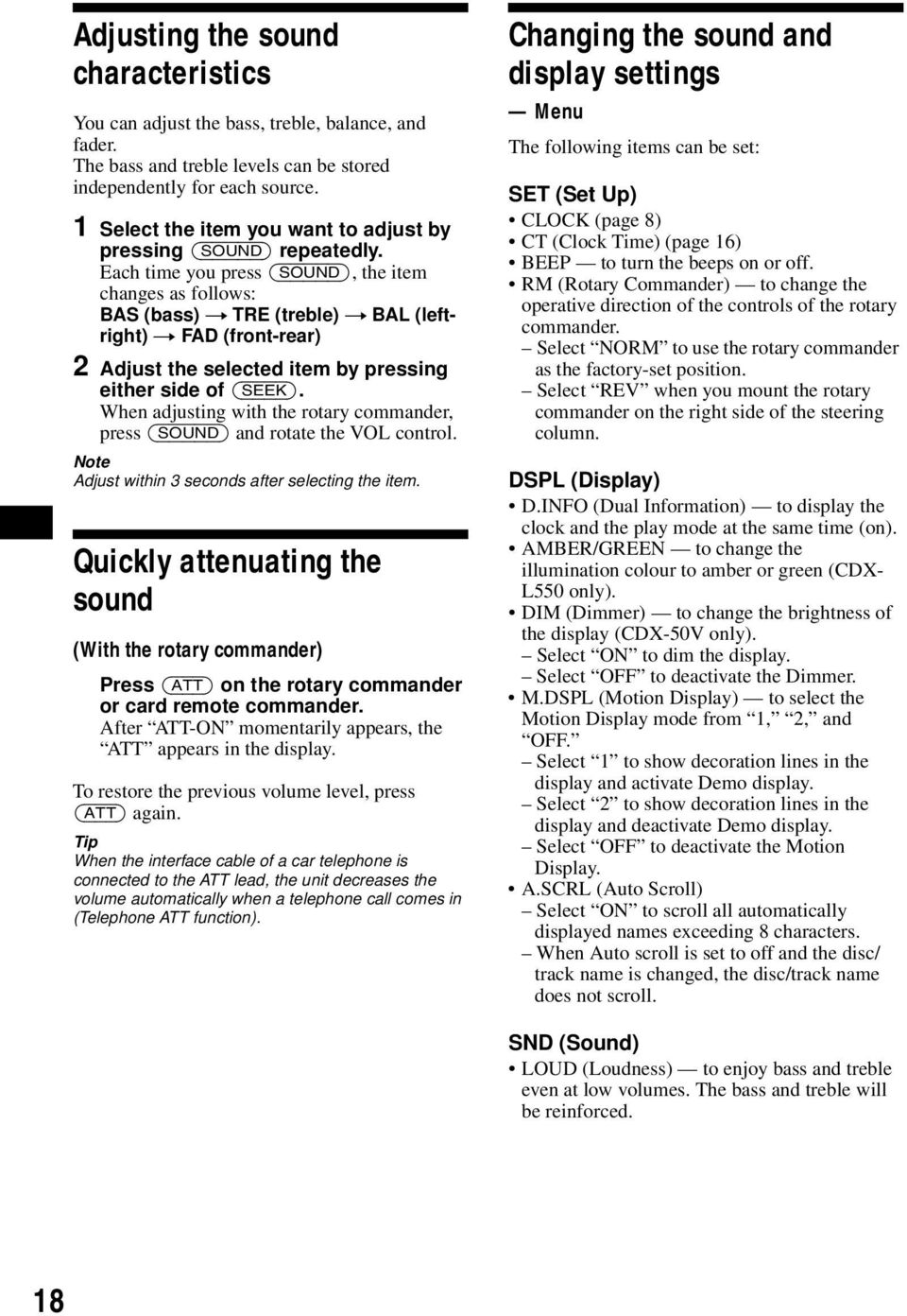 Each time you press (SOUND), the item changes as follows: BAS (bass) t TRE (treble) t BAL (leftright) t FAD (front-rear) 2 Adjust the selected item by pressing either side of (SEEK).