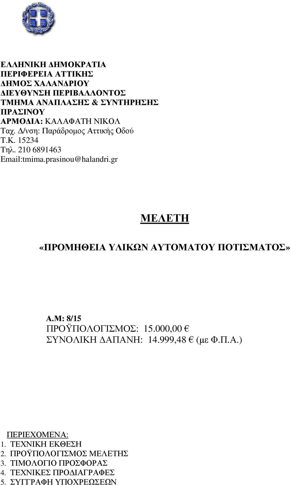 gr ΜΕΛΕΤΗ «ΠΡΟΜΗΘΕΙΑ ΥΛΙΚΩΝ ΑΥΤΟΜΑΤΟΥ ΠΟΤΙΣΜΑΤΟΣ» Α.Μ: 8/15 ΠΡΟΫΠΟΛΟΓΙΣΜΟΣ: 15.000,00 ΣΥΝΟΛΙΚΗ ΔΑΠΑΝΗ: 14.999,48 (με Φ.Π.Α.) ΠΕΡΙΕΧΟΜΕΝΑ: 1.