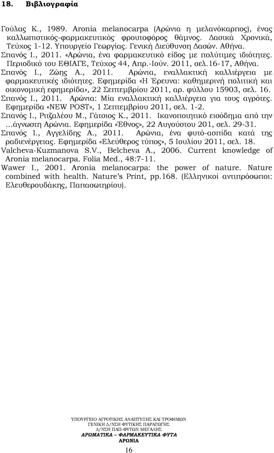 Εφημερίδα «Η Έρευνα: καθημερινή πολιτική και οικονομική εφημερίδα», 22 επτεμβρίου 2011, αρ. φύλλου 15903, σελ. 16. πανός Ι., 2011. Αρώνια: Μία εναλλακτική καλλιέργεια για τους αγρότες.
