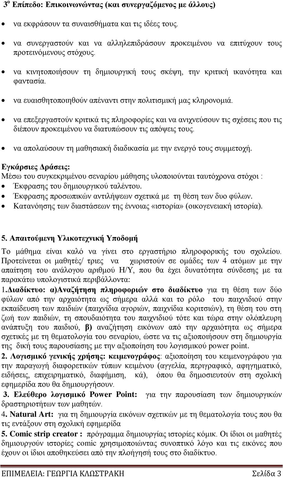 να επεξεργαστούν κριτικά τις πληροφορίες και να ανιχνεύσουν τις σχέσεις που τις διέπουν προκειμένου να διατυπώσουν τις απόψεις τους. να απολαύσουν τη μαθησιακή διαδικασία με την ενεργό τους συμμετοχή.