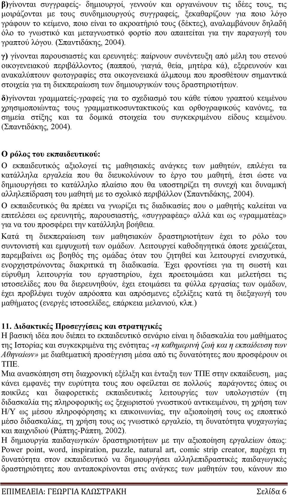 γ) γίνονται παρουσιαστές και ερευνητές: παίρνουν συνέντευξη από μέλη του στενού οικογενειακού περιβάλλοντος (παππού, γιαγιά, θεία, μητέρα κά), εξερευνούν και ανακαλύπτουν φωτογραφίες στα οικογενειακά