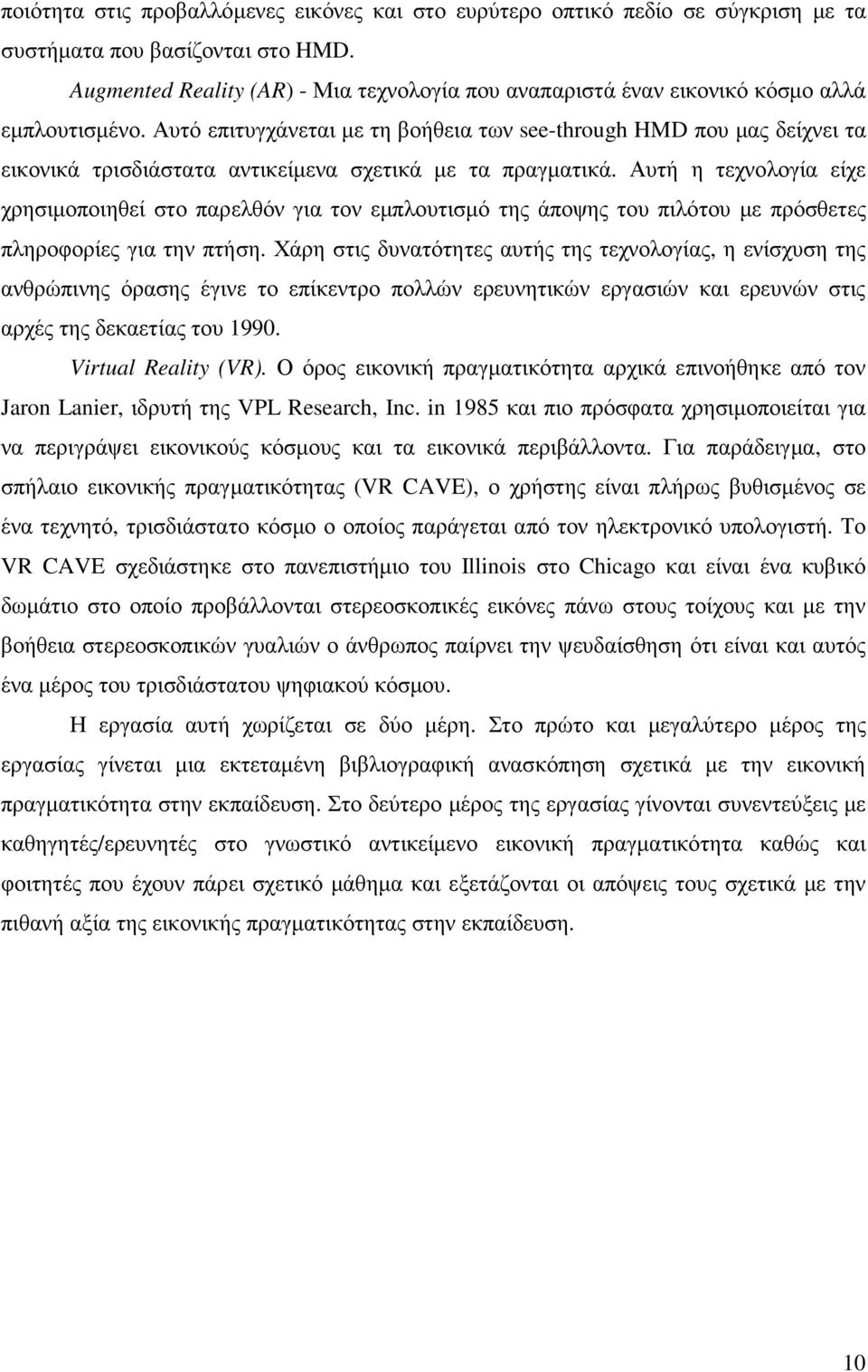 Αυτό επιτυγχάνεται µε τη βοήθεια των see-through HMD που µας δείχνει τα εικονικά τρισδιάστατα αντικείµενα σχετικά µε τα πραγµατικά.