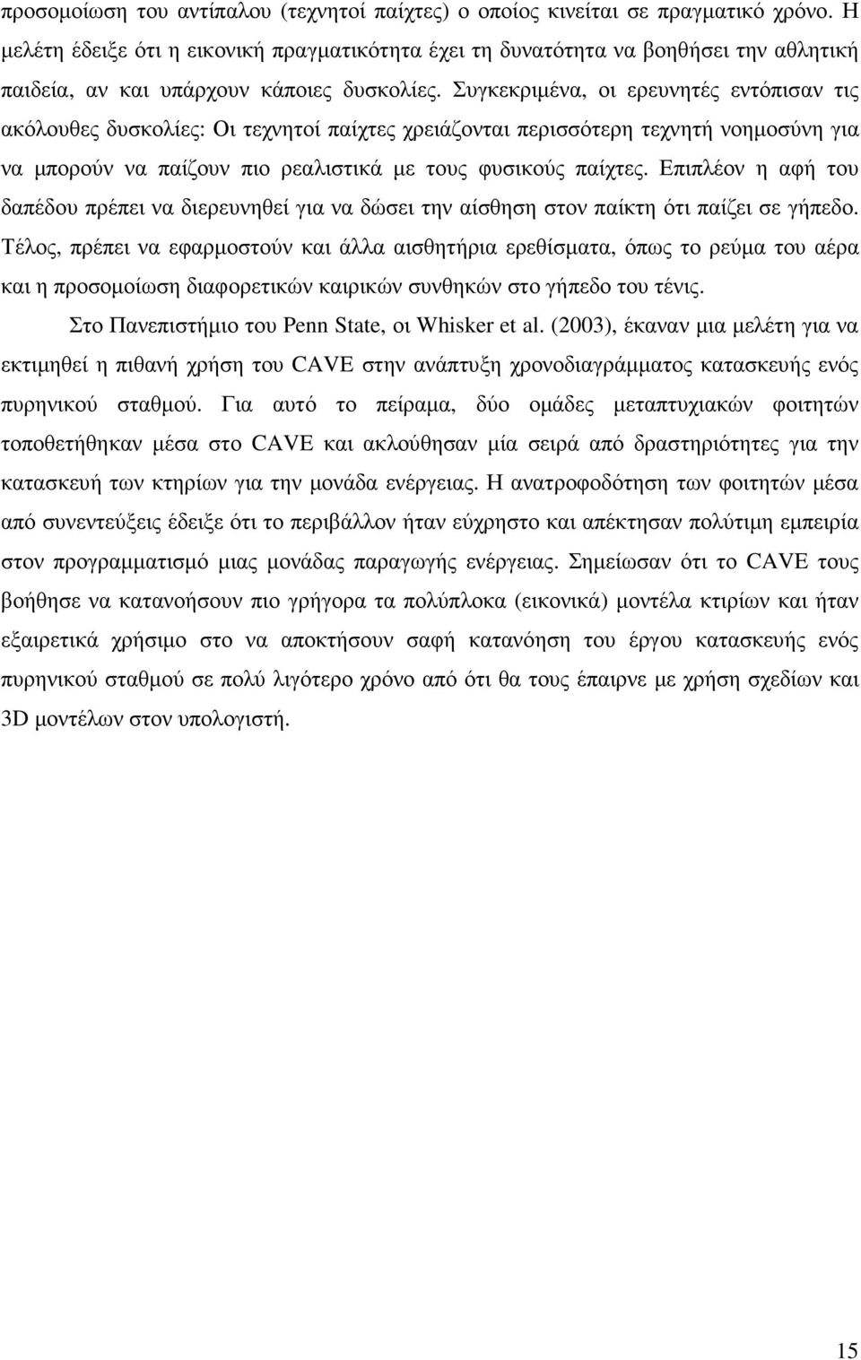 Συγκεκριµένα, οι ερευνητές εντόπισαν τις ακόλουθες δυσκολίες: Οι τεχνητοί παίχτες χρειάζονται περισσότερη τεχνητή νοηµοσύνη για να µπορούν να παίζουν πιο ρεαλιστικά µε τους φυσικούς παίχτες.